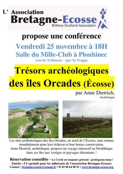 L’image représente l’affiche annonçant la conférence 
					d’Anne Dietrich sur la richesse archéologique des îles Orcades. Sur la moitié haute de l’image, un texte annonce la 
					date, le 25 novembre, et le lieu, le Mille-Club à Plouhinec en Finistère, où a lieu la conférence de l’intervenante, 
					organisée par l’association Bretagne-Ecosse. L’autre moitié basse de l’image montre deux photos, celle de gauche 
					présente les vestiges du village néolithique de Skara Brae aux îles Orcades, dont les maisons sont semi-enterrées, 
					communiquent entre elles et sont bordées de talus herbeux. La photo de droite montre le cercle de pierres dressées de 
					Brogdar, dans son milieu de lande rase et de bruyère.